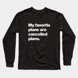 My favorite plans are cancelled plans. Long Sleeve T-Shirt